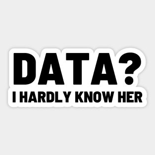 Data? I hardly know her Sticker